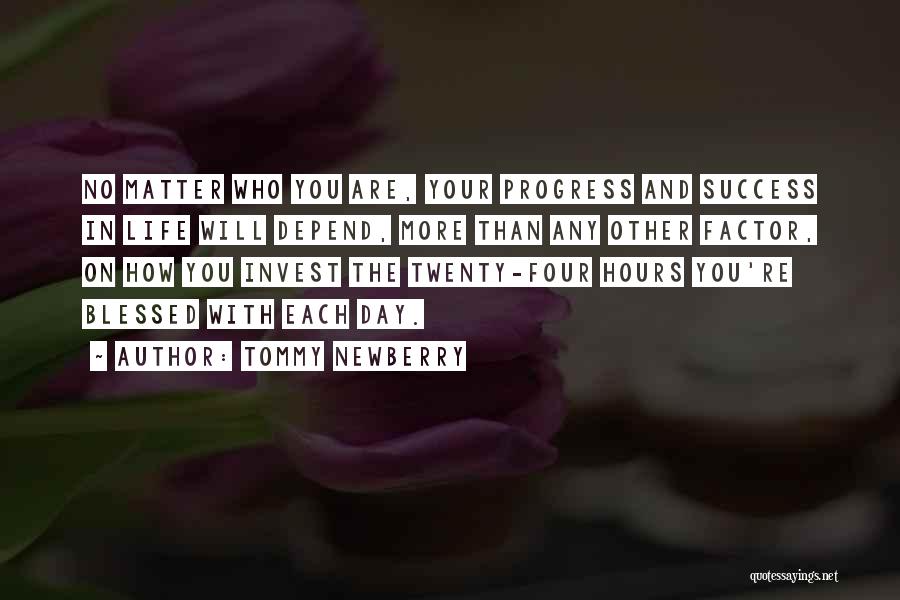 Tommy Newberry Quotes: No Matter Who You Are, Your Progress And Success In Life Will Depend, More Than Any Other Factor, On How