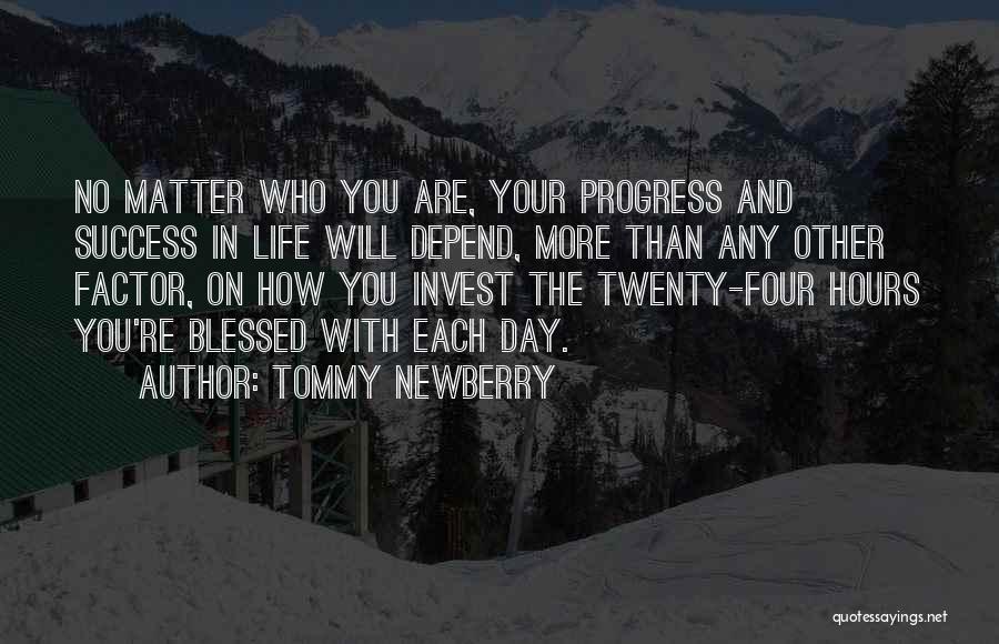 Tommy Newberry Quotes: No Matter Who You Are, Your Progress And Success In Life Will Depend, More Than Any Other Factor, On How