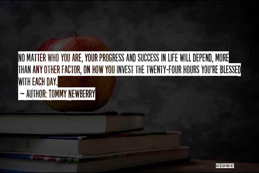 Tommy Newberry Quotes: No Matter Who You Are, Your Progress And Success In Life Will Depend, More Than Any Other Factor, On How