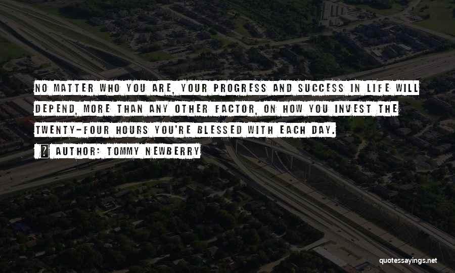 Tommy Newberry Quotes: No Matter Who You Are, Your Progress And Success In Life Will Depend, More Than Any Other Factor, On How