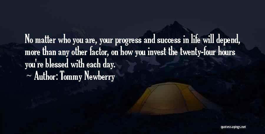 Tommy Newberry Quotes: No Matter Who You Are, Your Progress And Success In Life Will Depend, More Than Any Other Factor, On How