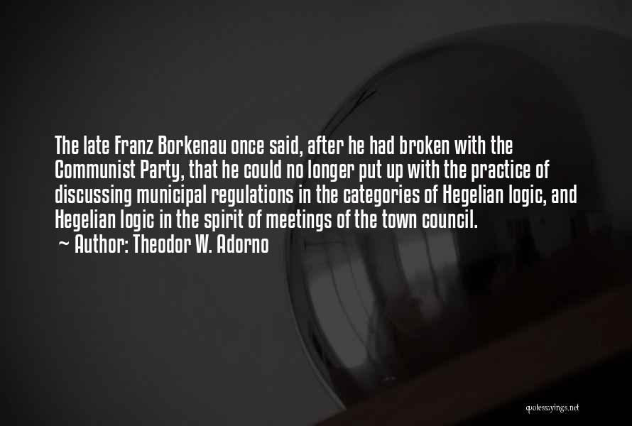 Theodor W. Adorno Quotes: The Late Franz Borkenau Once Said, After He Had Broken With The Communist Party, That He Could No Longer Put