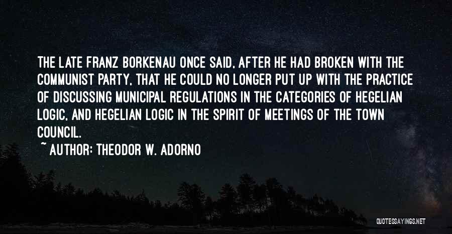 Theodor W. Adorno Quotes: The Late Franz Borkenau Once Said, After He Had Broken With The Communist Party, That He Could No Longer Put