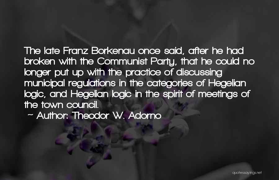 Theodor W. Adorno Quotes: The Late Franz Borkenau Once Said, After He Had Broken With The Communist Party, That He Could No Longer Put