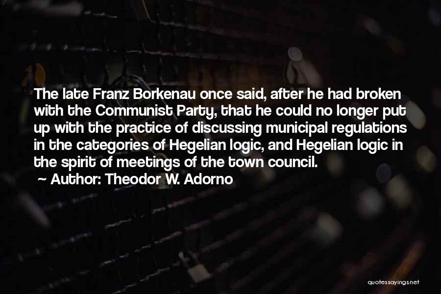 Theodor W. Adorno Quotes: The Late Franz Borkenau Once Said, After He Had Broken With The Communist Party, That He Could No Longer Put