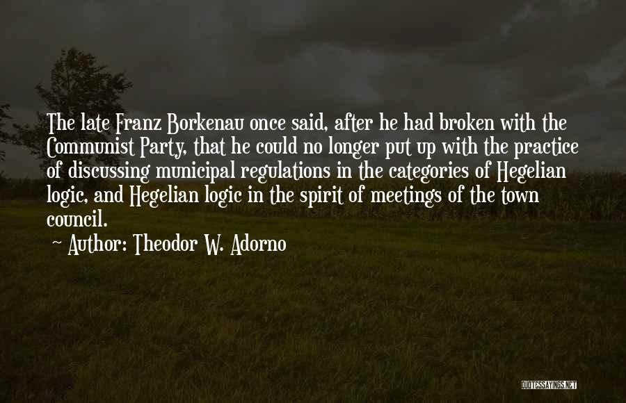 Theodor W. Adorno Quotes: The Late Franz Borkenau Once Said, After He Had Broken With The Communist Party, That He Could No Longer Put