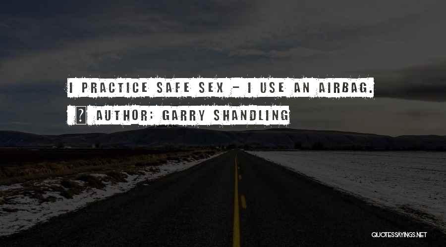 Garry Shandling Quotes: I Practice Safe Sex - I Use An Airbag.