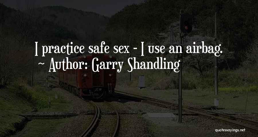 Garry Shandling Quotes: I Practice Safe Sex - I Use An Airbag.