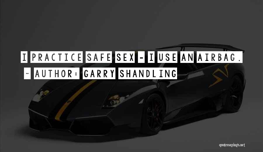 Garry Shandling Quotes: I Practice Safe Sex - I Use An Airbag.