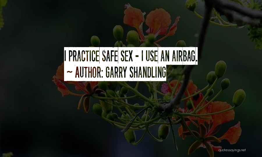 Garry Shandling Quotes: I Practice Safe Sex - I Use An Airbag.
