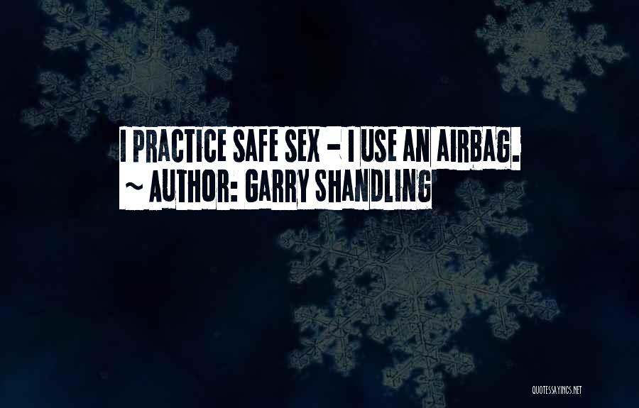 Garry Shandling Quotes: I Practice Safe Sex - I Use An Airbag.