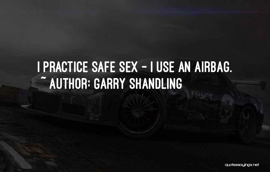 Garry Shandling Quotes: I Practice Safe Sex - I Use An Airbag.