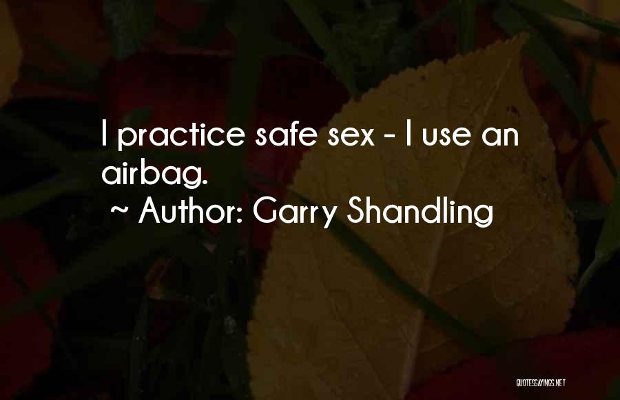 Garry Shandling Quotes: I Practice Safe Sex - I Use An Airbag.