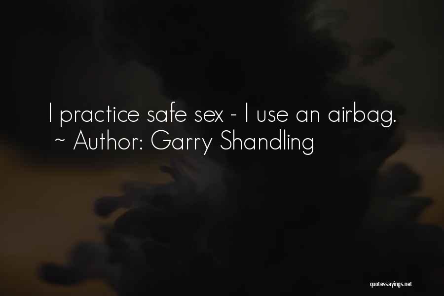 Garry Shandling Quotes: I Practice Safe Sex - I Use An Airbag.