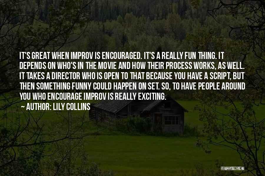 Lily Collins Quotes: It's Great When Improv Is Encouraged. It's A Really Fun Thing. It Depends On Who's In The Movie And How