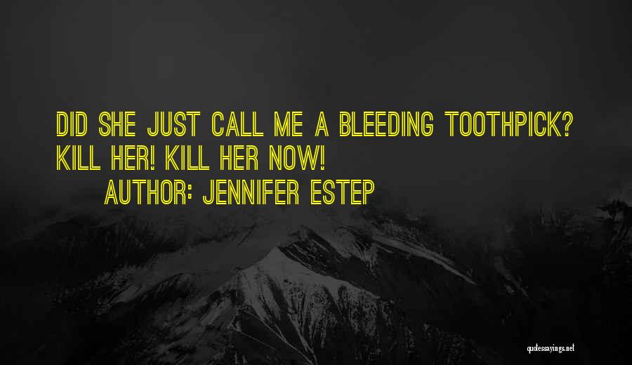 Jennifer Estep Quotes: Did She Just Call Me A Bleeding Toothpick? Kill Her! Kill Her Now!