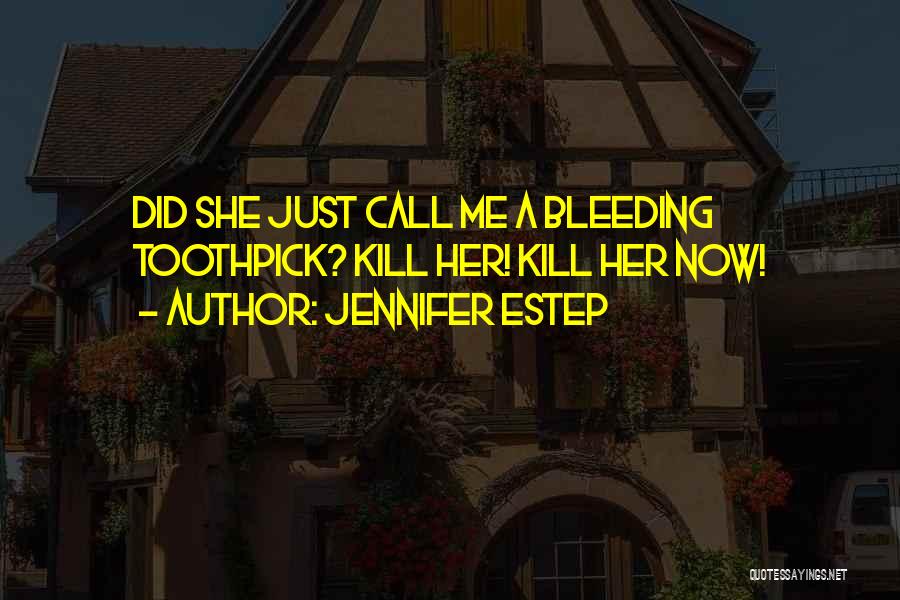 Jennifer Estep Quotes: Did She Just Call Me A Bleeding Toothpick? Kill Her! Kill Her Now!