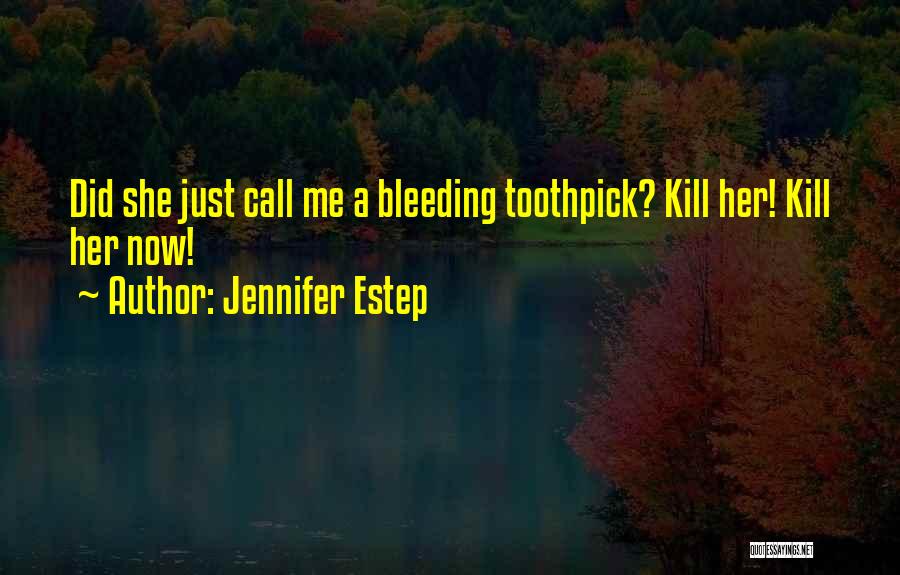 Jennifer Estep Quotes: Did She Just Call Me A Bleeding Toothpick? Kill Her! Kill Her Now!