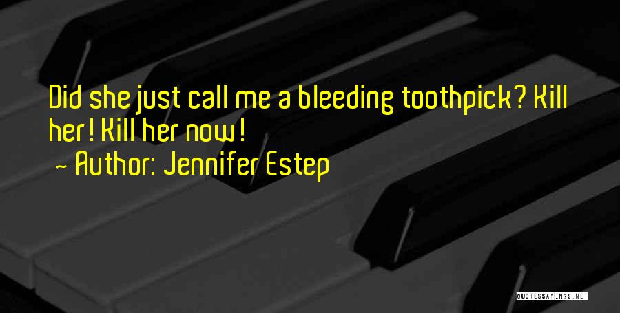 Jennifer Estep Quotes: Did She Just Call Me A Bleeding Toothpick? Kill Her! Kill Her Now!