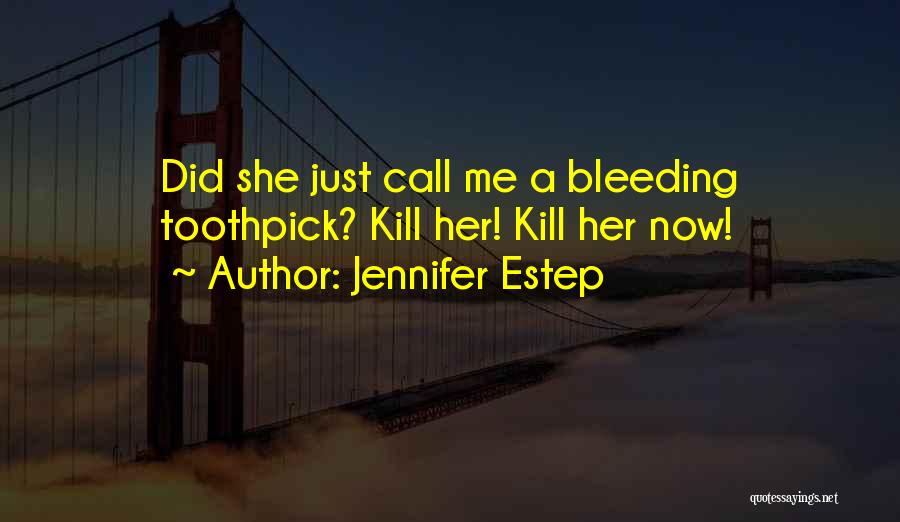 Jennifer Estep Quotes: Did She Just Call Me A Bleeding Toothpick? Kill Her! Kill Her Now!