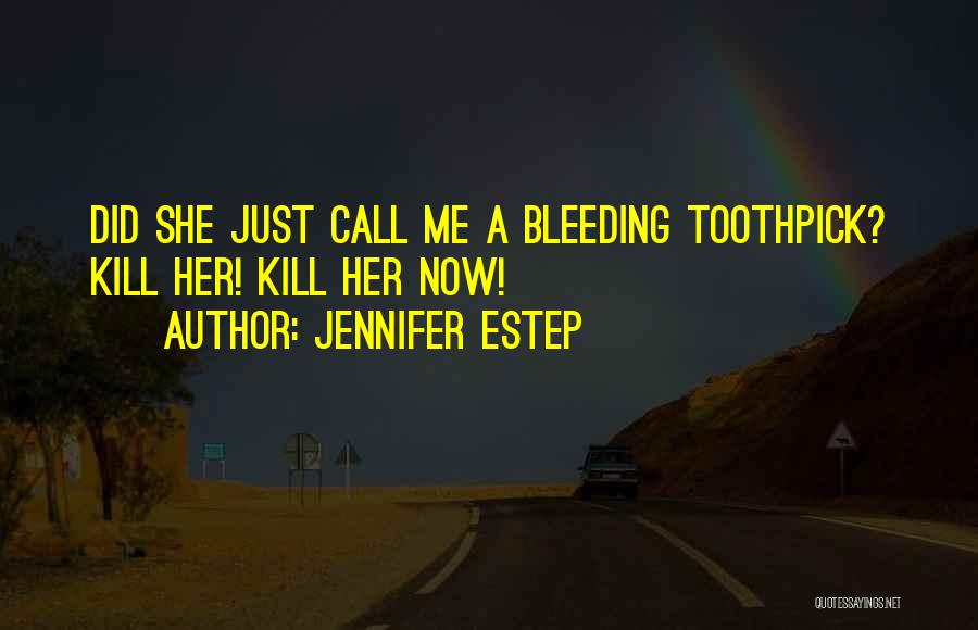 Jennifer Estep Quotes: Did She Just Call Me A Bleeding Toothpick? Kill Her! Kill Her Now!