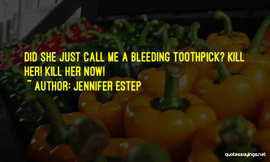 Jennifer Estep Quotes: Did She Just Call Me A Bleeding Toothpick? Kill Her! Kill Her Now!