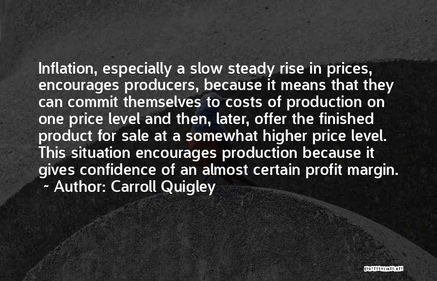 Carroll Quigley Quotes: Inflation, Especially A Slow Steady Rise In Prices, Encourages Producers, Because It Means That They Can Commit Themselves To Costs