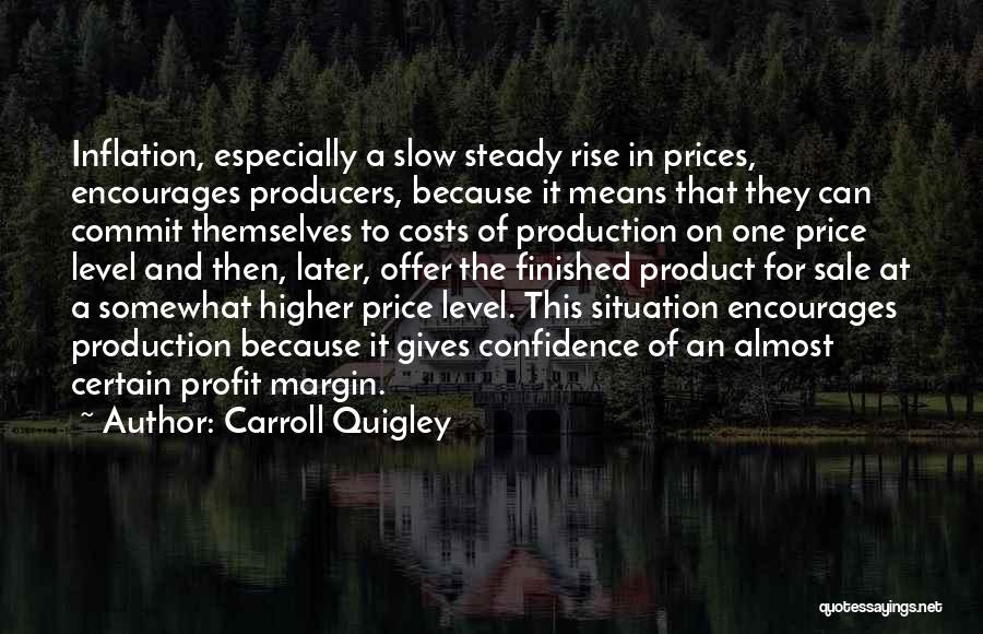 Carroll Quigley Quotes: Inflation, Especially A Slow Steady Rise In Prices, Encourages Producers, Because It Means That They Can Commit Themselves To Costs