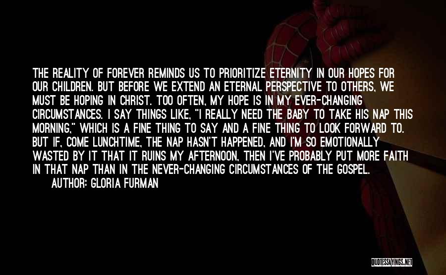 Gloria Furman Quotes: The Reality Of Forever Reminds Us To Prioritize Eternity In Our Hopes For Our Children. But Before We Extend An