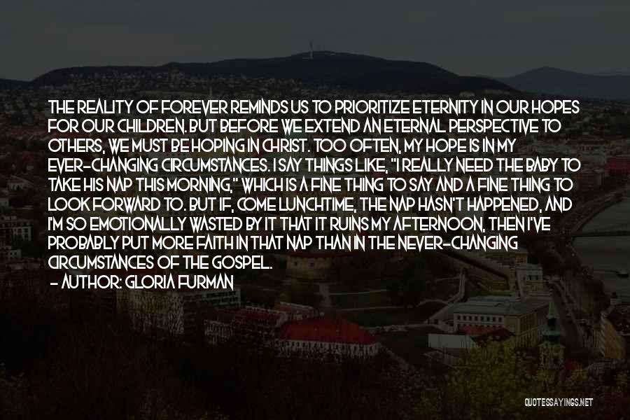 Gloria Furman Quotes: The Reality Of Forever Reminds Us To Prioritize Eternity In Our Hopes For Our Children. But Before We Extend An