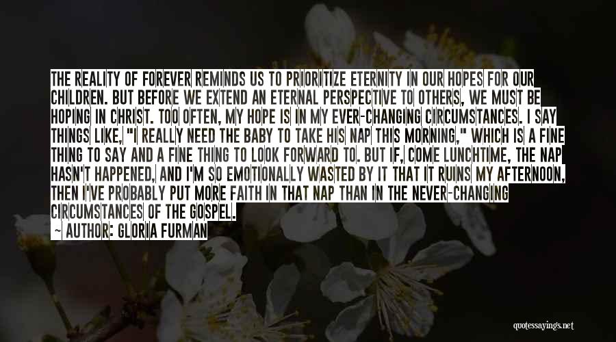 Gloria Furman Quotes: The Reality Of Forever Reminds Us To Prioritize Eternity In Our Hopes For Our Children. But Before We Extend An