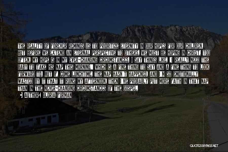 Gloria Furman Quotes: The Reality Of Forever Reminds Us To Prioritize Eternity In Our Hopes For Our Children. But Before We Extend An