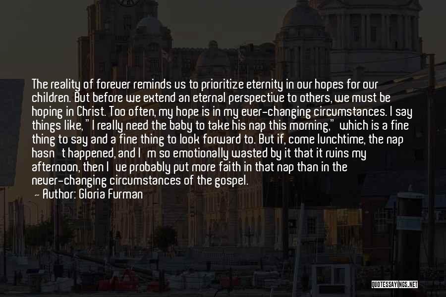 Gloria Furman Quotes: The Reality Of Forever Reminds Us To Prioritize Eternity In Our Hopes For Our Children. But Before We Extend An