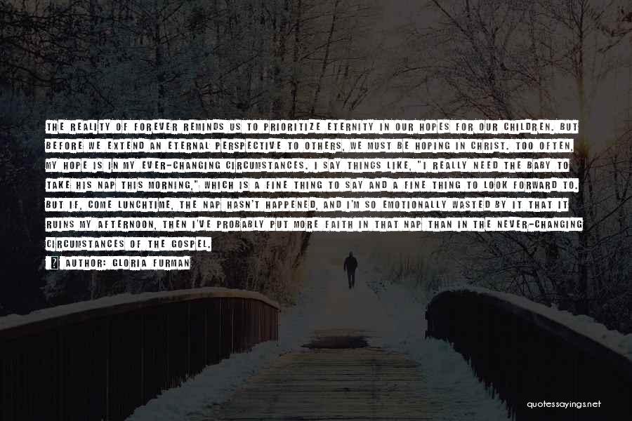 Gloria Furman Quotes: The Reality Of Forever Reminds Us To Prioritize Eternity In Our Hopes For Our Children. But Before We Extend An