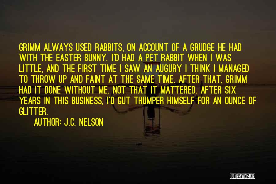 J.C. Nelson Quotes: Grimm Always Used Rabbits, On Account Of A Grudge He Had With The Easter Bunny. I'd Had A Pet Rabbit