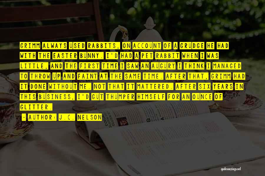 J.C. Nelson Quotes: Grimm Always Used Rabbits, On Account Of A Grudge He Had With The Easter Bunny. I'd Had A Pet Rabbit