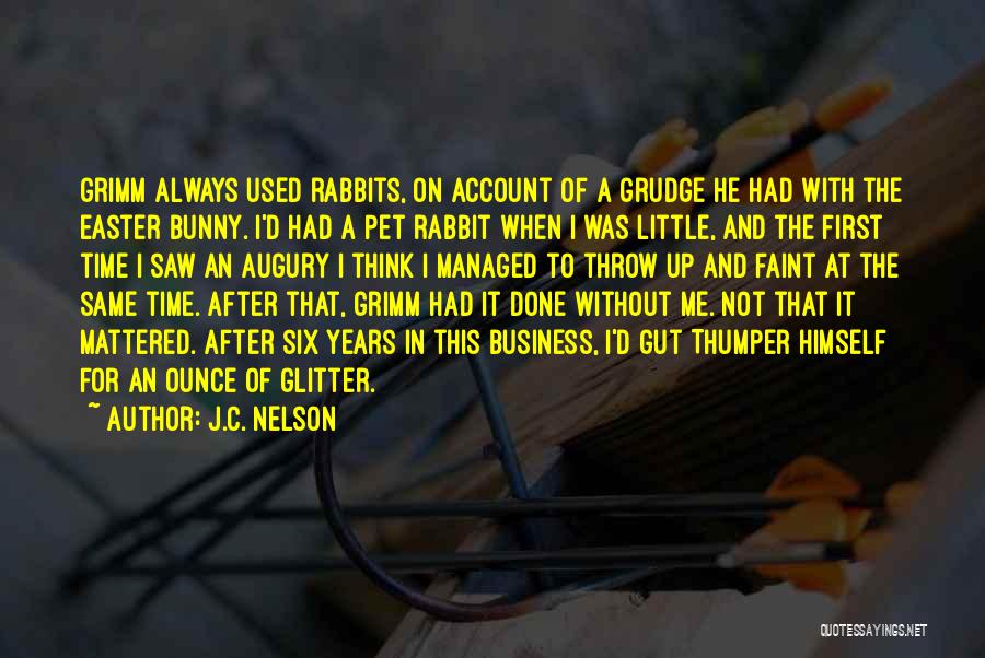 J.C. Nelson Quotes: Grimm Always Used Rabbits, On Account Of A Grudge He Had With The Easter Bunny. I'd Had A Pet Rabbit