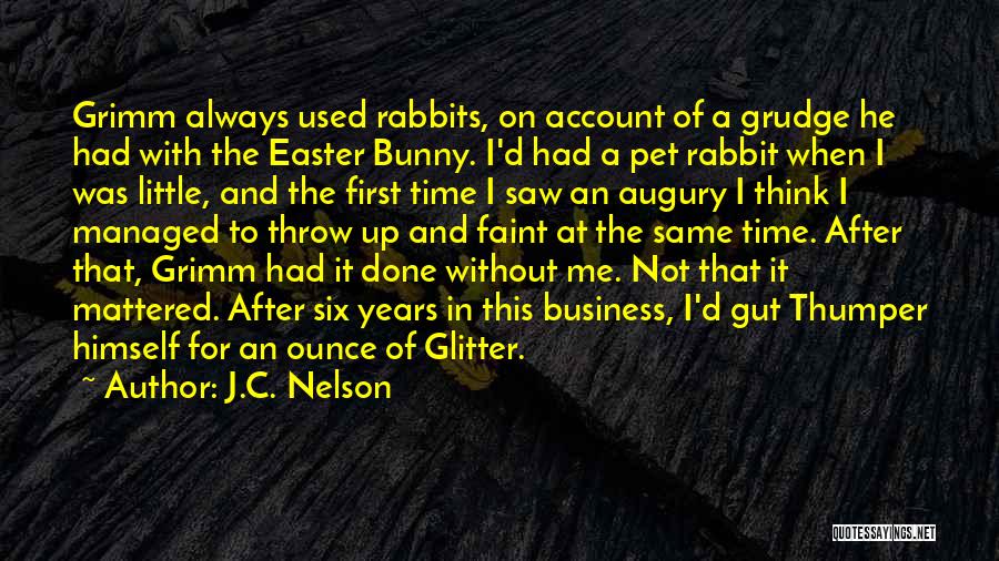 J.C. Nelson Quotes: Grimm Always Used Rabbits, On Account Of A Grudge He Had With The Easter Bunny. I'd Had A Pet Rabbit