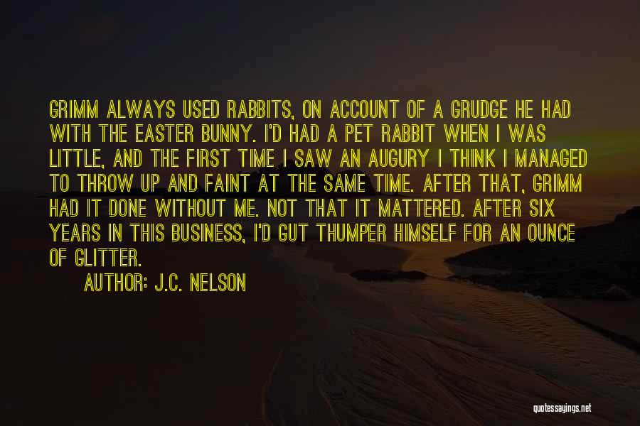 J.C. Nelson Quotes: Grimm Always Used Rabbits, On Account Of A Grudge He Had With The Easter Bunny. I'd Had A Pet Rabbit