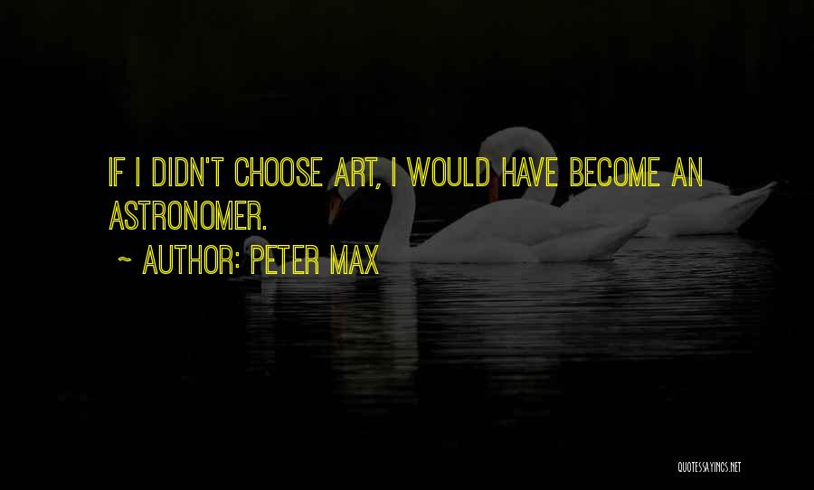 Peter Max Quotes: If I Didn't Choose Art, I Would Have Become An Astronomer.