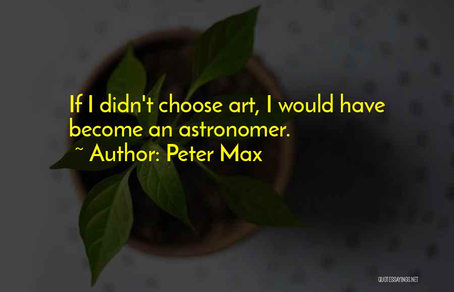 Peter Max Quotes: If I Didn't Choose Art, I Would Have Become An Astronomer.