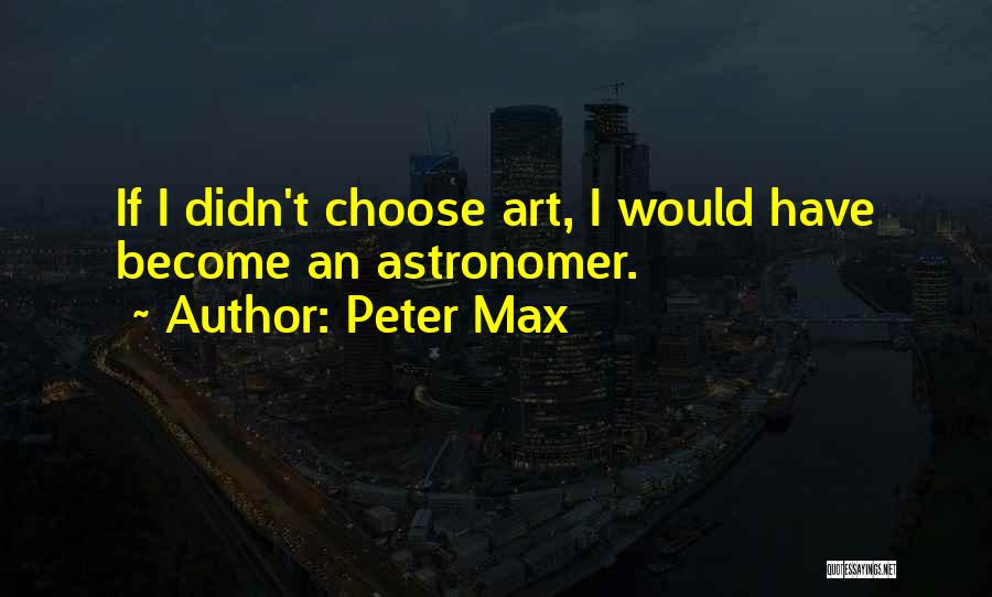 Peter Max Quotes: If I Didn't Choose Art, I Would Have Become An Astronomer.