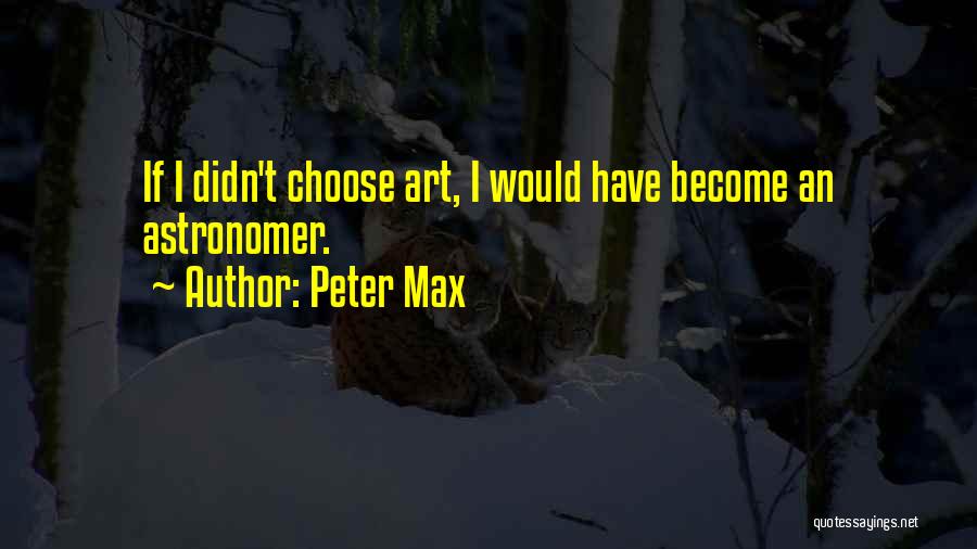 Peter Max Quotes: If I Didn't Choose Art, I Would Have Become An Astronomer.