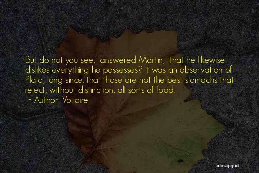 Voltaire Quotes: But Do Not You See, Answered Martin, That He Likewise Dislikes Everything He Possesses? It Was An Observation Of Plato,