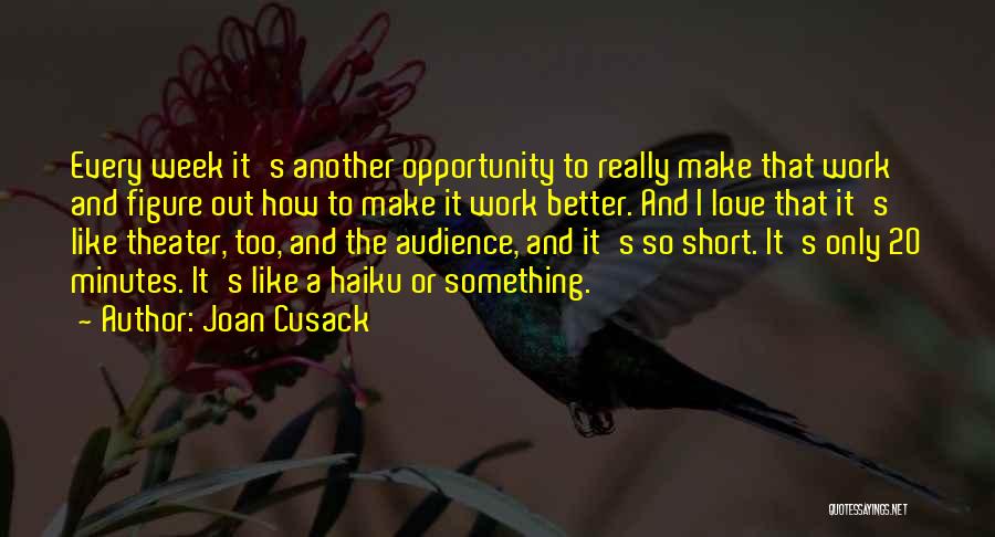 Joan Cusack Quotes: Every Week It's Another Opportunity To Really Make That Work And Figure Out How To Make It Work Better. And