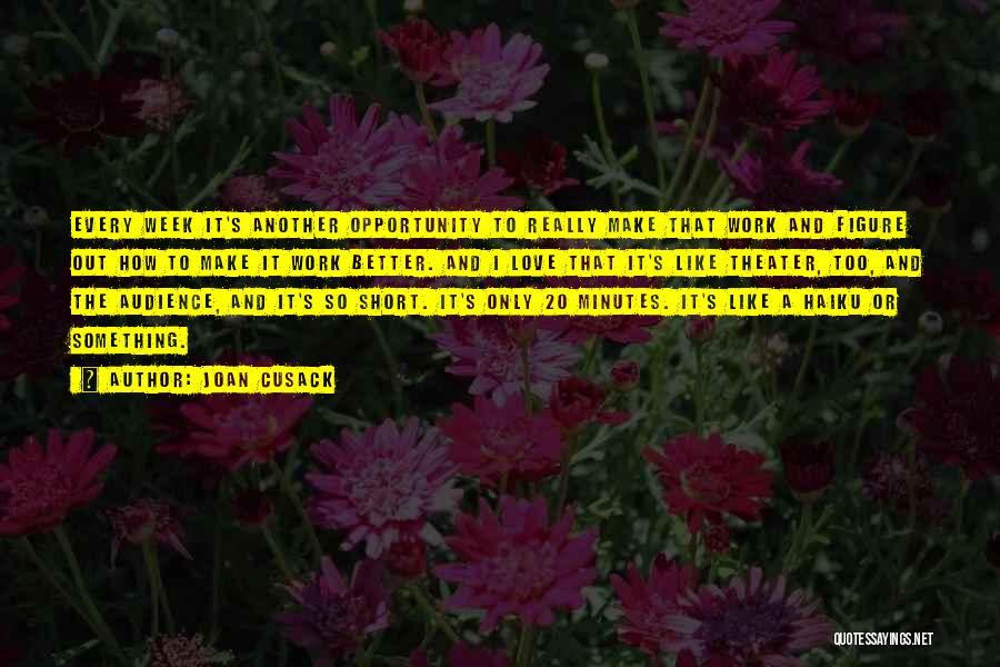 Joan Cusack Quotes: Every Week It's Another Opportunity To Really Make That Work And Figure Out How To Make It Work Better. And