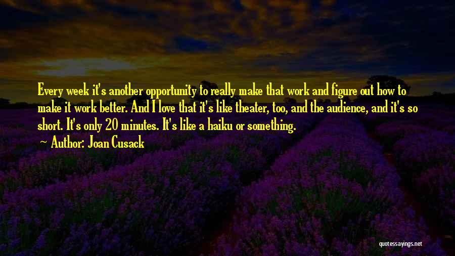 Joan Cusack Quotes: Every Week It's Another Opportunity To Really Make That Work And Figure Out How To Make It Work Better. And