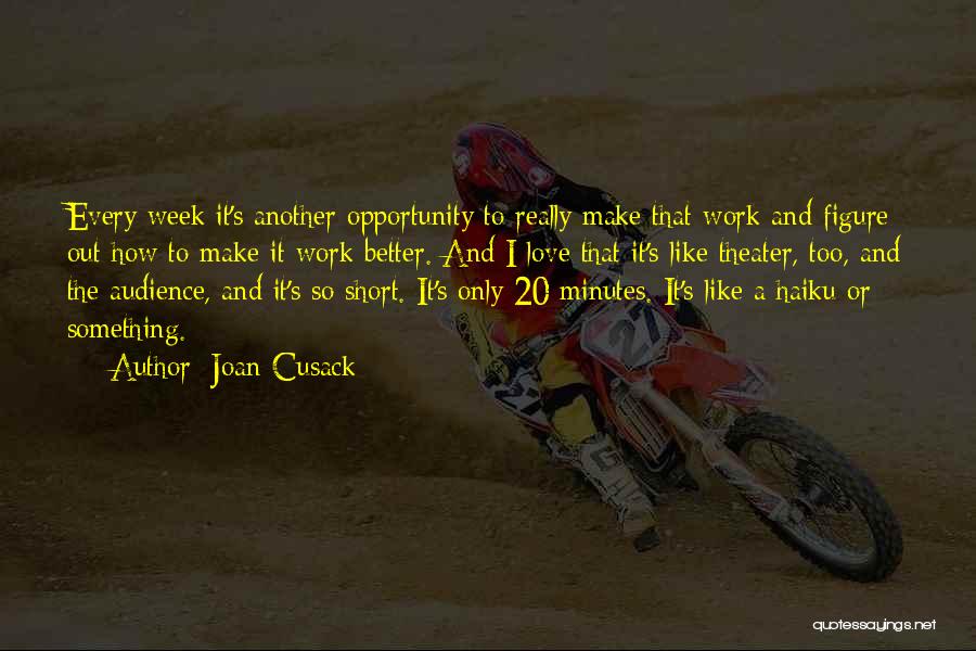 Joan Cusack Quotes: Every Week It's Another Opportunity To Really Make That Work And Figure Out How To Make It Work Better. And