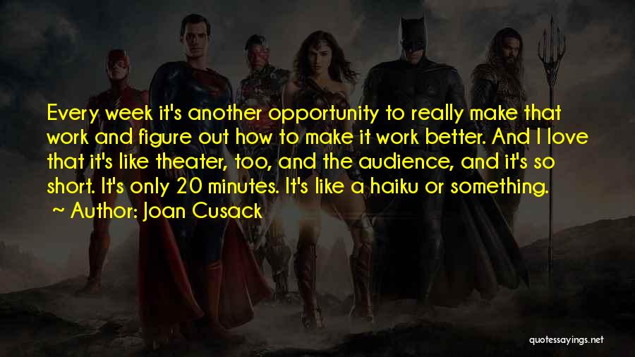 Joan Cusack Quotes: Every Week It's Another Opportunity To Really Make That Work And Figure Out How To Make It Work Better. And