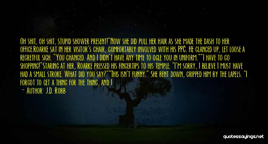 J.D. Robb Quotes: Oh Shit, Oh Shit, Stupid Shower Present!now She Did Pull Her Hair As She Made The Dash To Her Office.roarke